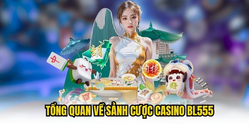 Tổng quan về sảnh cược Casino BL555